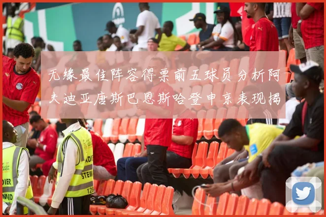 无缘最佳阵容得票前五球员分析阿夫迪亚唐斯巴恩斯哈登申京表现揭秘