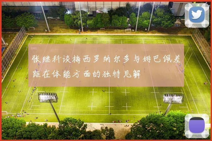 张继科谈梅西罗纳尔多与姆巴佩差距在体能方面的独特见解