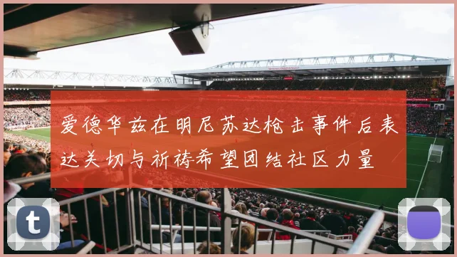 爱德华兹在明尼苏达枪击事件后表达关切与祈祷希望团结社区力量