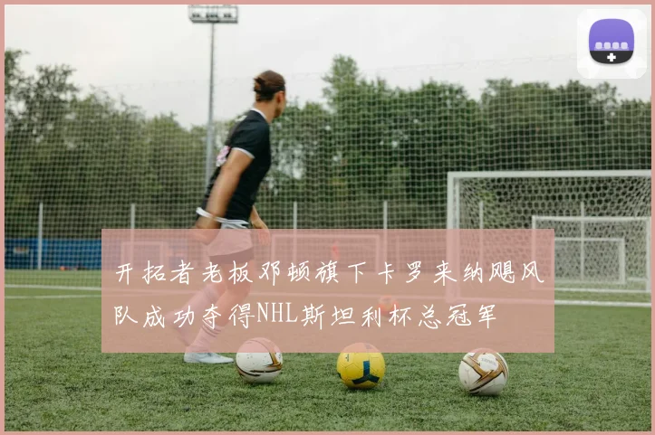 开拓者老板邓顿旗下卡罗来纳飓风队成功夺得NHL斯坦利杯总冠军